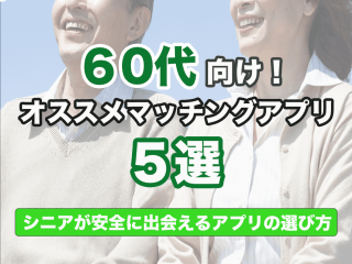 60代向け!おすすめマッチングアプリ5選 シニアが安全に使えるアプリの選び方